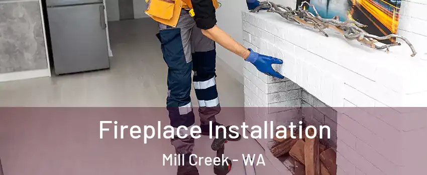  Fireplace Installation Mill Creek - WA