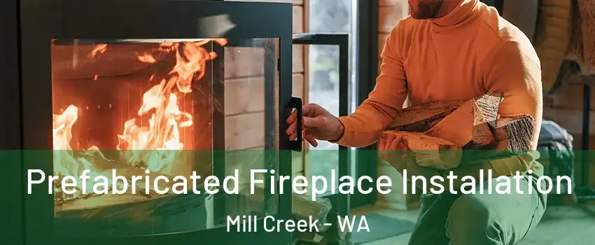  Prefabricated Fireplace Installation Mill Creek - WA
