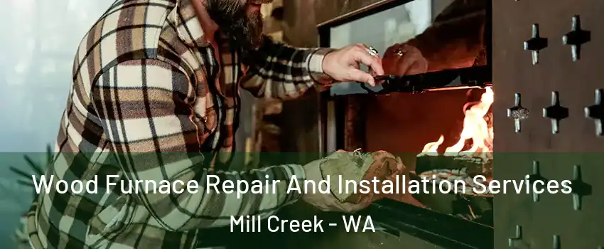  Wood Furnace Repair And Installation Services Mill Creek - WA